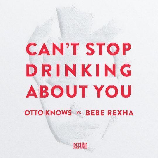 Coverafbeelding Can't Stop Drinking About You - Otto Knows Vs Bebe Rexha