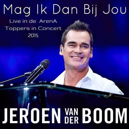 Coverafbeelding Mag Ik Dan Bij Jou - Live In De Arena - Toppers In Concert 2015 - Jeroen Van Der Boom