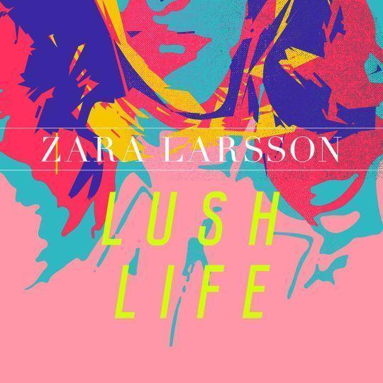Coverafbeelding Lush Life - Zara Larsson